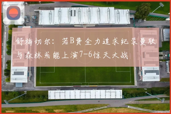 舒梅切尔：若B费全力追求纪录曼联与森林或能上演7-6惊天大战