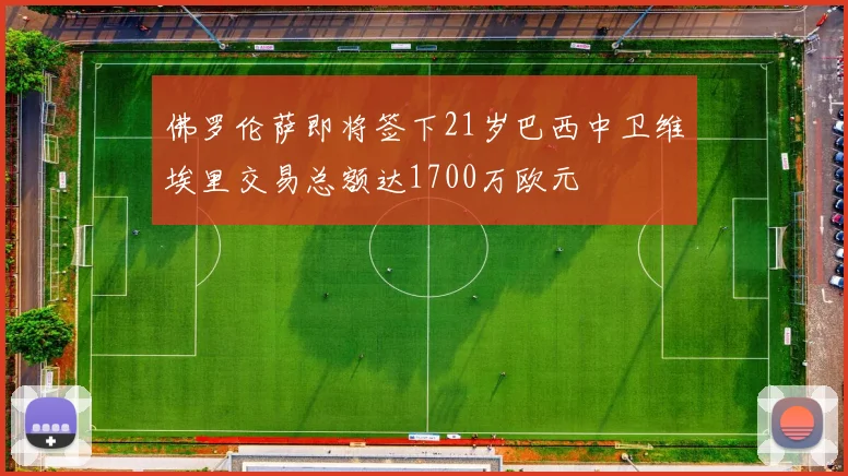 佛罗伦萨即将签下21岁巴西中卫维埃里交易总额达1700万欧元